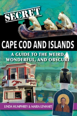 Secret Cape Cod and Islands: A Guide to the Weird, Wonderful, and Obscure by Humphrey, Linda