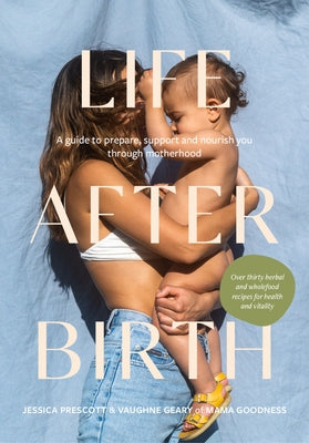 Life After Birth: A Guide to Prepare, Support and Nourish You Through Motherhood by Prescott, Jessica