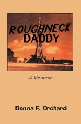 Roughneck Daddy: : A Memoir by Orchard, Donna F.