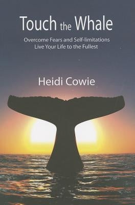 Touch the Whale: Overcome Fears and Self-Limitations by Cowie, Heidi