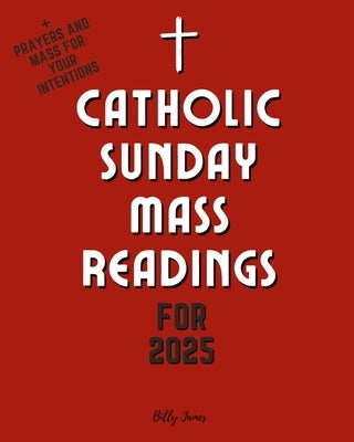 Catholic Sunday Mass Readings for 2025: Missal, Lectionary with Celebrations of the Liturgical Year C with Feasts and Solemnities by James, Billy
