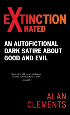 Extinction X-rated: An Autofictional Dark Satire About Good and Evil by Clements, Alan E.