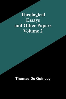 Theological Essays and Other Papers - Volume 2 by Quincey, Thomas de