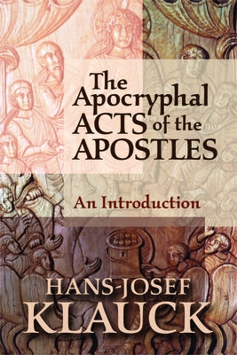 The Apocryphal Acts of the Apostles: An Introduction by Klauck, Hans-Josef