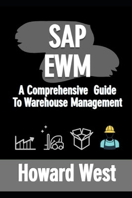 SAP Ewm: A Comprehensive Guide to Warehouse Management by West, Howard