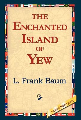 The Enchanted Island of Yew by Baum, L. Frank