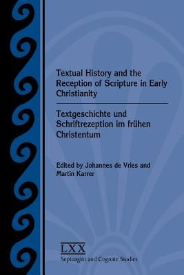 Textual History and the Reception of Scripture in Early Christianity: Textgeschichte Und Schriftrezeption Im Frhen Christentum by de Vries, Johannes
