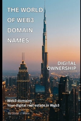 The World of Web3 Domain Names: How Blockchain, ENS, and Crypto Domains Are Shaping the Future of the Internet by Moos, Oliver J.