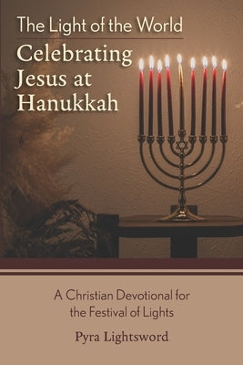 The Light of the World: Celebrating Jesus at Hanukkah by Lightsword, Pyra