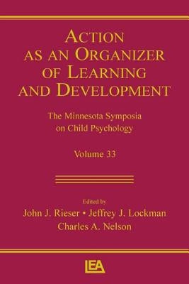 Action As An Organizer of Learning and Development: Volume 33 in the Minnesota Symposium on Child Psychology Series by Rieser, John J.