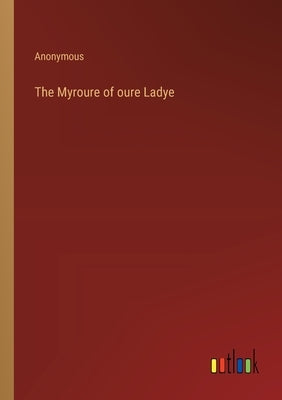 The Myroure of oure Ladye by Anonymous