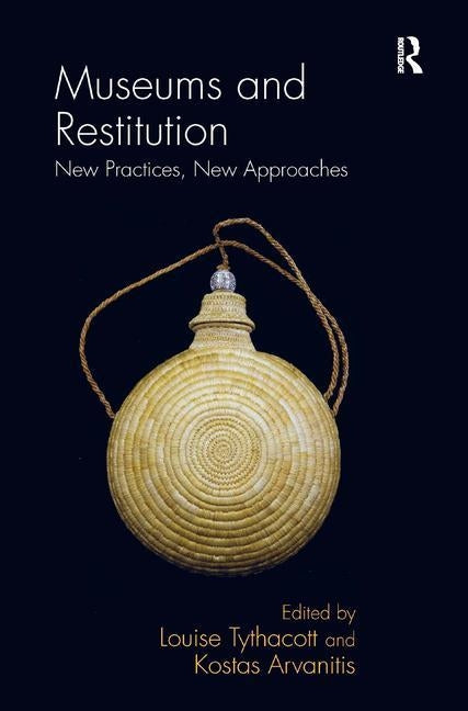 Museums and Restitution: New Practices, New Approaches by Tythacott, Louise