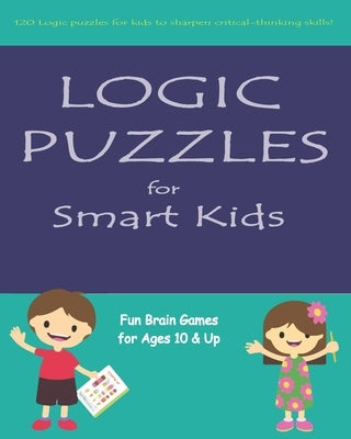 Logic Puzzles for Smart Kids: Fun brain games for ages 10 & up by Saber, Lina