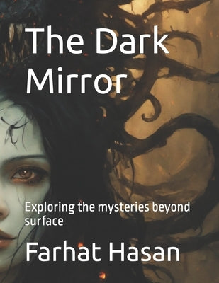The Dark Mirror: Exploring the mysteries beyond surface by Hasan, Farhat