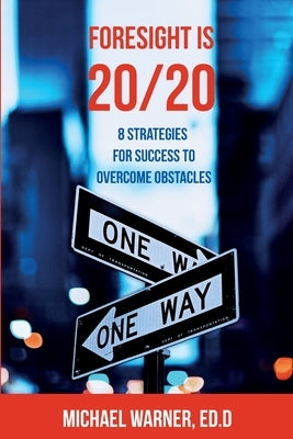 Foresight is 20/20: 8 Strategies for Success to Overcome Obstacles by Warner, Michael S.