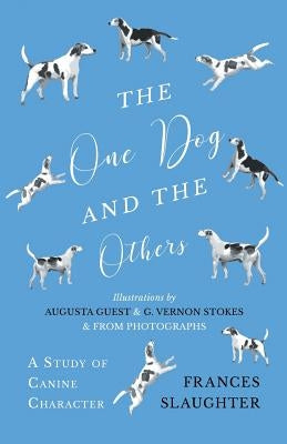 The One Dog and the Others - A Study of Canine Character - Illustrations by Augusta Guest and G. Vernon Stokes and from Photographs by Slaughter, Frances