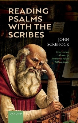Reading Psalms with the Scribes: Using Ancient Manuscript Evidence to Inform Biblical Studies by Screnock, John