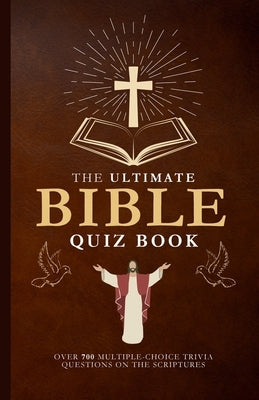 The Ultimate Bible Quiz Book: Over 700 Multiple-Choice Trivia Questions On The Scriptures by Moran, Megan