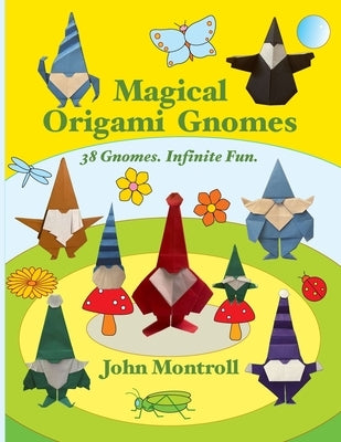 Magical Origami Gnomes: 38 Gnomes. Infinite Fun. by Montroll, John