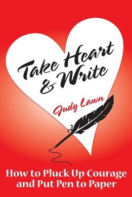 Take Heart And Write: How To Pluck Up Courage and Put Pen To Paper by Schollum, Gabrielle