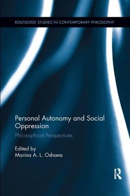 Personal Autonomy and Social Oppression: Philosophical Perspectives by Oshana, Marina A. L.