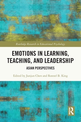 Emotions in Learning, Teaching, and Leadership: Asian Perspectives by Chen, Junjun