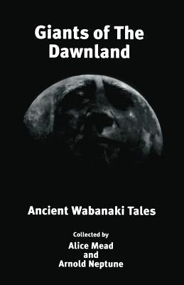 Giants of The Dawnland: Ancient Wabanaki Tales by Neptune, Arnold