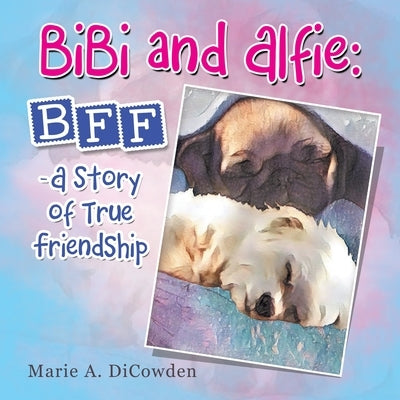 Bibi and Alfie: Bff - a Story of True Friendship by Dicowden, Marie A.