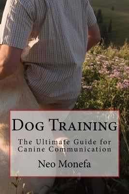 Dog Training: The Ultimate Guide for Canine Communication by Monefa, Neo
