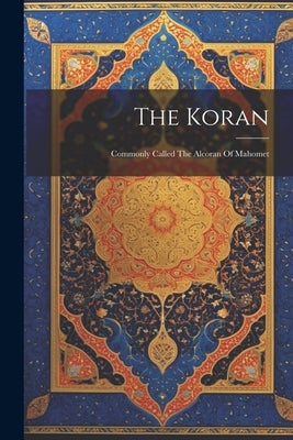 The Koran: Commonly Called The Alcoran Of Mahomet by Anonymous