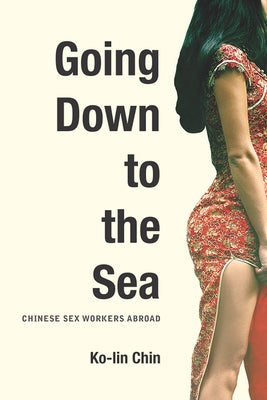 Going Down to the Sea: Chinese Sex Workers Abroad by Chin, Ko-Lin