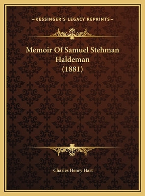 Memoir Of Samuel Stehman Haldeman (1881) by Hart, Charles Henry