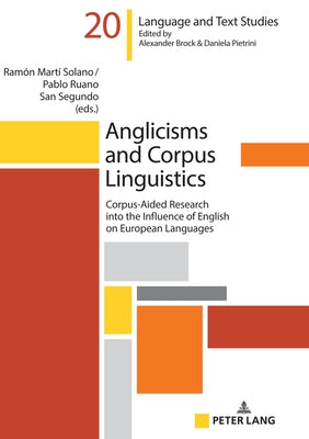 Anglicisms and Corpus Linguistics; Corpus-Aided Research into the Influence of English on European Languages by Martí Solano, Ramón