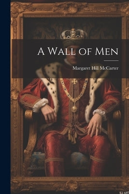 A Wall of Men by McCarter, Margaret Hill