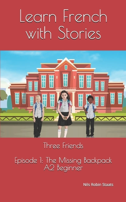 Learn French with Stories: Three Friends, Episode 1 (A2 Beginner): Bilingual Edition (English and French) by Staats, Nils Robin