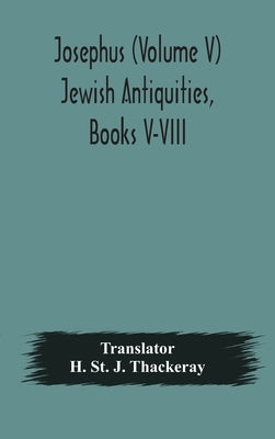 Josephus (Volume V) Jewish Antiquities, Books V-Viii by H St J Thackeray
