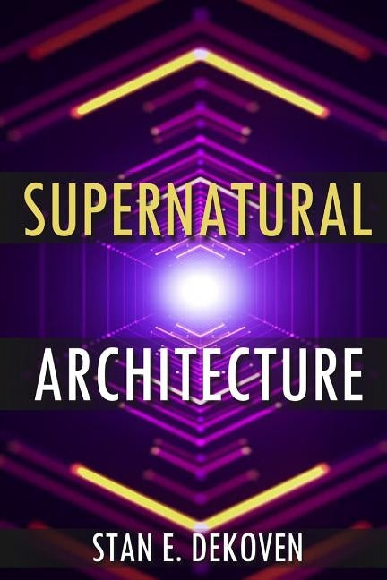 Supernatural Architecture: Building the Church in the 21st Century by Dekoven, Stan