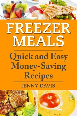 Freezer Meals: Quick and Easy Money-Saving Recipes by Davis, Jenny