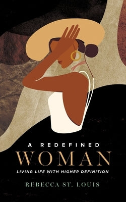 A Redefined Woman: Living Life With Higher Definition by Previl, Micaelle