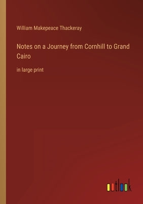 Notes on a Journey from Cornhill to Grand Cairo: in large print by Thackeray, William Makepeace