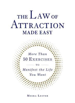 The Law of Attraction Made Easy: More Than 50 Exercises to Manifest the Life You Want by Lester, Meera