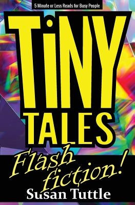 Tiny Tales: Flash Fiction: 5-Minute or Less Reads for Busy People by Tuttle, Susan