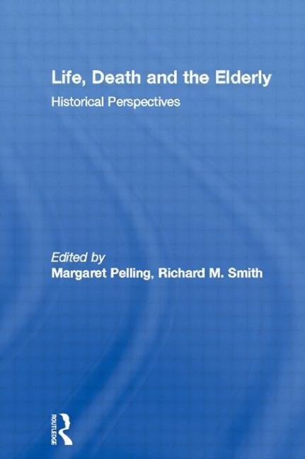 Life, Death and the Elderly: Historical Perspectives by Pelling, Margaret