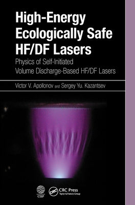 High-Energy Ecologically Safe HF/DF Lasers: Physics of Self-Initiated Volume Discharge-Based HF/DF Lasers by Apollonov, Victor V.