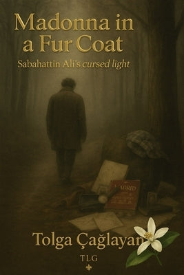 Madonna in a Fur Coat: Sabahattin Ali's Cursed Light by Melis, Melike