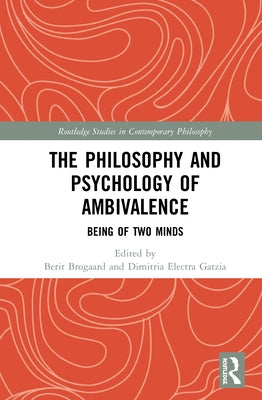 The Philosophy and Psychology of Ambivalence: Being of Two Minds by Brogaard, Berit