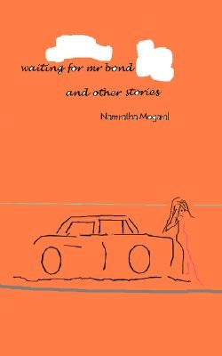 Waiting for Mr. Bond and Other Stories by Mogaral, Namratha
