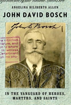 John David Bosch: In the Vanguard of Heroes, Martyrs, and Saints by Allen, Angelina Diliberto