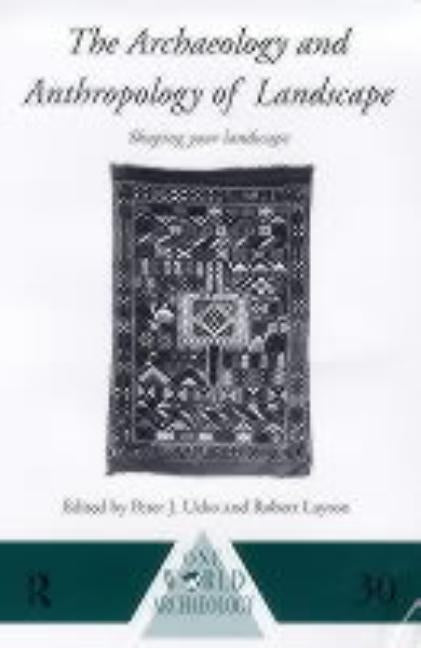 The Archaeology and Anthropology of Landscape: Shaping Your Landscape by Layton, Robert