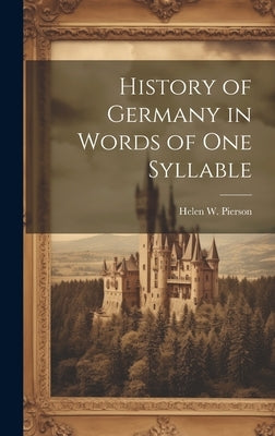 History of Germany in Words of One Syllable by Pierson, Helen W.